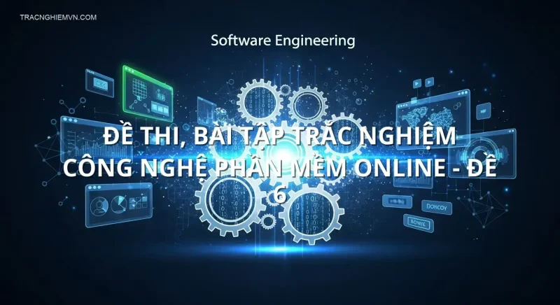 Đề thi, bài tập trắc nghiệm Công nghệ phần mềm online - Đề 6