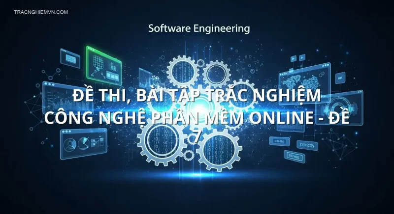 Đề thi, bài tập trắc nghiệm Công nghệ phần mềm online - Đề 7