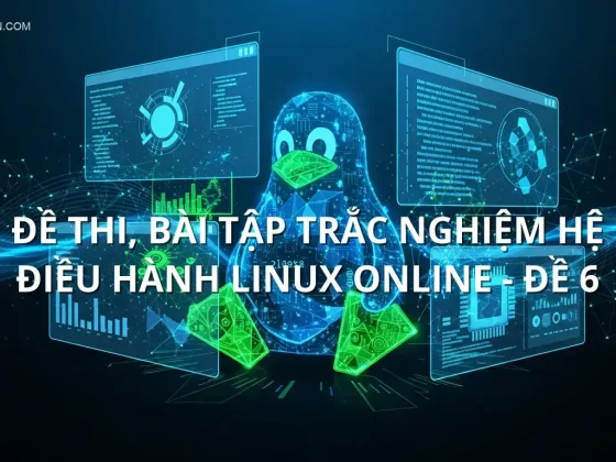 Đề thi, bài tập trắc nghiệm Hệ điều hành Linux online - Đề 6