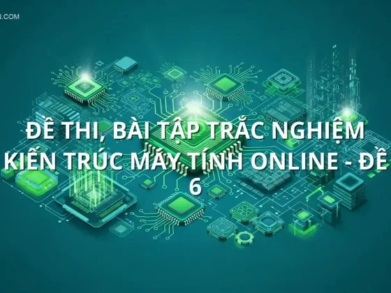 Đề thi, bài tập trắc nghiệm Kiến trúc máy tính online - Đề 6