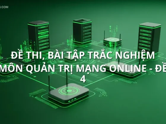 Đề thi, bài tập trắc nghiệm môn Quản Trị Mạng online - Đề 4