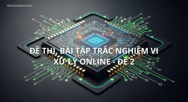 Đề thi, bài tập trắc nghiệm Vi xử lý online - Đề 2