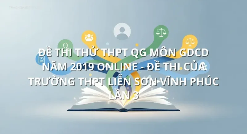 Đề thi thử THPT QG môn GDCD năm 2019 online - Đề thi của Trường THPT Liễn Sơn Vĩnh Phúc lần 3