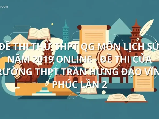 Đề thi thử THPT QG môn Lịch Sử năm 2019 online - Đề thi của Trường THPT Trần Hưng Đạo Vĩnh Phúc lần 2