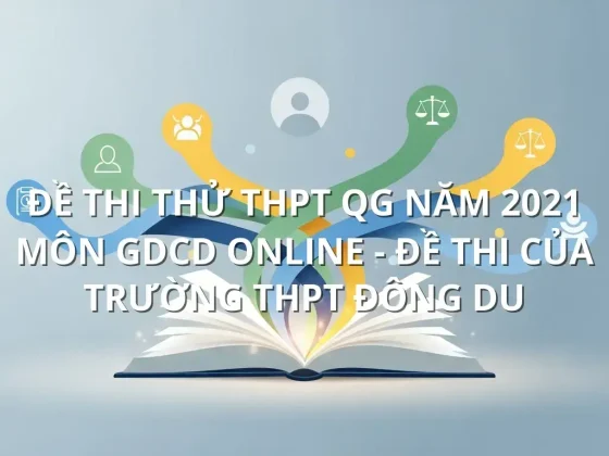 Đề thi thử THPT QG năm 2021 môn GDCD online - Đề thi của Trường THPT Đông Du