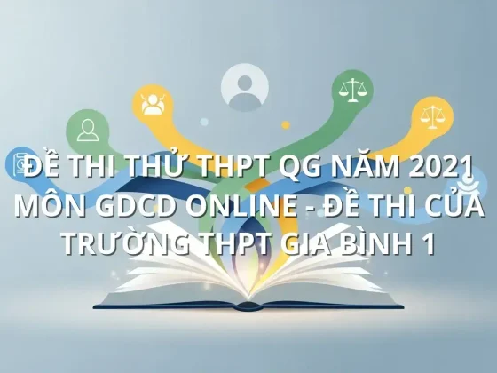 Đề thi thử THPT QG năm 2021 môn GDCD online - Đề thi của Trường THPT Gia Bình 1