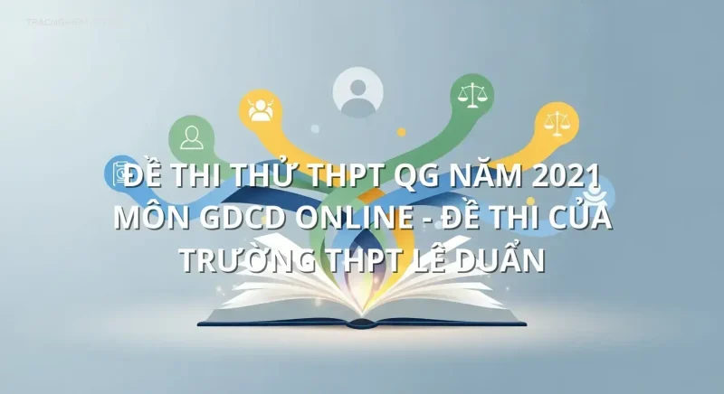 Đề thi thử THPT QG năm 2021 môn GDCD online - Đề thi của Trường THPT Lê Duẩn