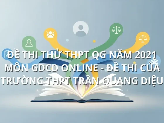 Đề thi thử THPT QG năm 2021 môn GDCD online - Đề thi của Trường THPT Trần Quang Diệu