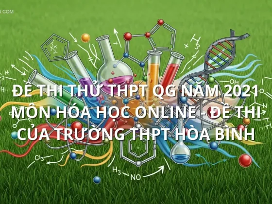 Đề thi thử THPT QG năm 2021 môn Hóa học online - Đề thi của Trường THPT Hòa Bình