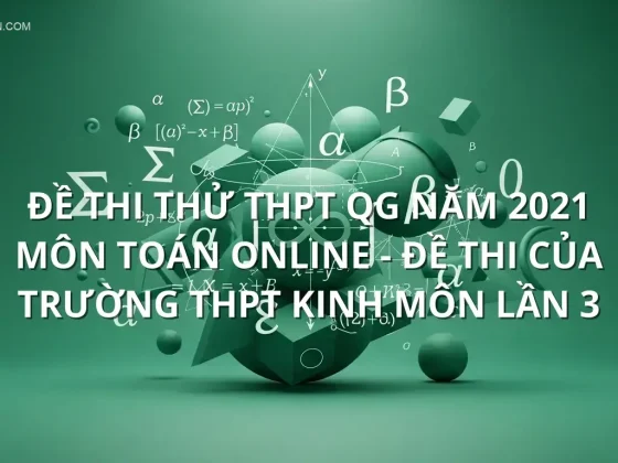 Đề thi thử THPT QG năm 2021 môn Toán online - Đề thi của Trường THPT Kinh Môn lần 3