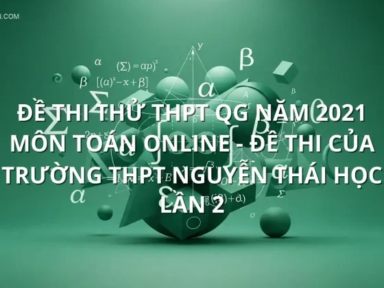 Đề thi thử THPT QG năm 2021 môn Toán online - Đề thi của Trường THPT Nguyễn Thái Học lần 2
