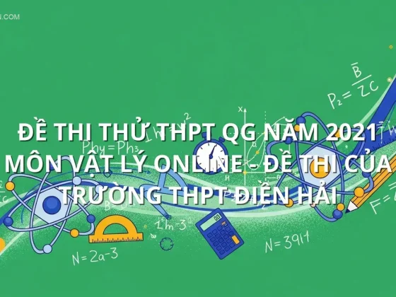 Đề thi thử THPT QG năm 2021 môn Vật Lý online - Đề thi của Trường THPT Điền Hải