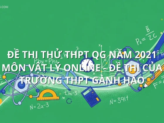 Đề thi thử THPT QG năm 2021 môn Vật Lý online - Đề thi của Trường THPT Gành Hào