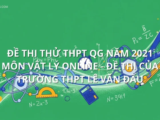 Đề thi thử THPT QG năm 2021 môn Vật Lý online - Đề thi của Trường THPT Lê Văn Đẩu