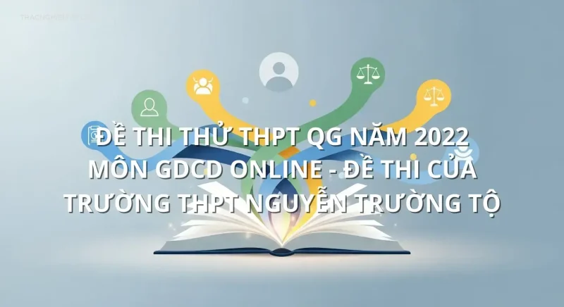 Đề thi thử THPT QG năm 2022 môn GDCD online - Đề thi của Trường THPT Nguyễn Trường Tộ
