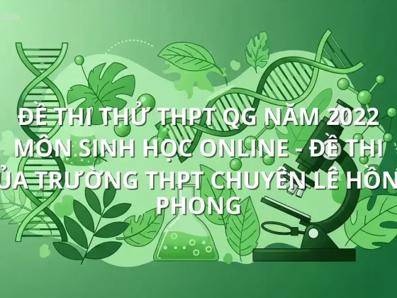 Đề thi thử THPT QG năm 2022 môn Sinh Học online - Đề thi của Trường THPT Chuyên Lê Hồng Phong