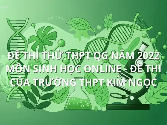 Đề thi thử THPT QG năm 2022 môn Sinh Học online - Đề thi của Trường THPT Kim Ngọc