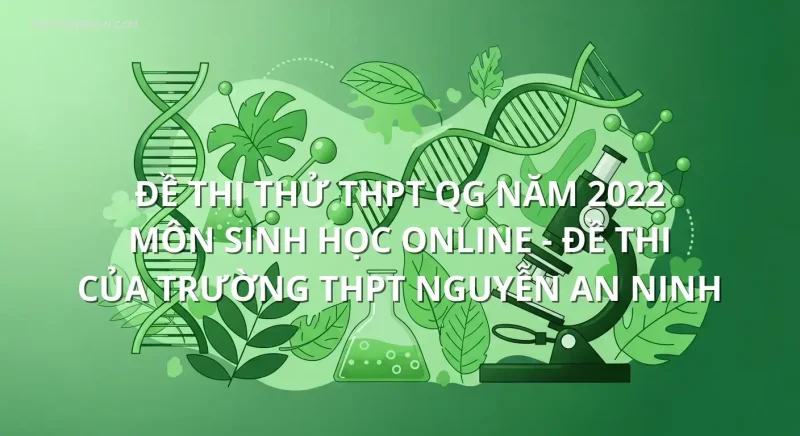 Đề thi thử THPT QG năm 2022 môn Sinh Học online - Đề thi của Trường THPT Nguyễn An Ninh