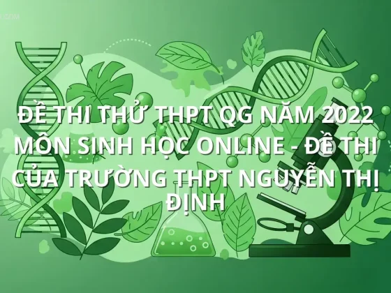Đề thi thử THPT QG năm 2022 môn Sinh Học online - Đề thi của Trường THPT Nguyễn Thị Định