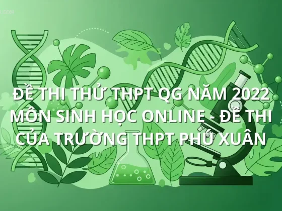 Đề thi thử THPT QG năm 2022 môn Sinh Học online - Đề thi của Trường THPT Phú Xuân