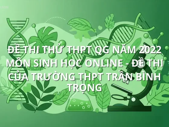 Đề thi thử THPT QG năm 2022 môn Sinh Học online - Đề thi của Trường THPT Trần Bình Trọng