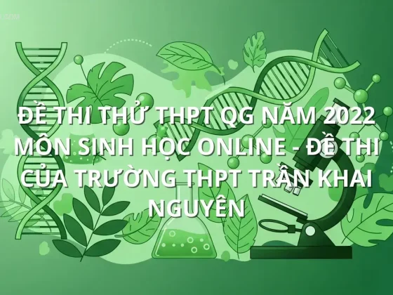 Đề thi thử THPT QG năm 2022 môn Sinh Học online - Đề thi của Trường THPT Trần Khai Nguyên