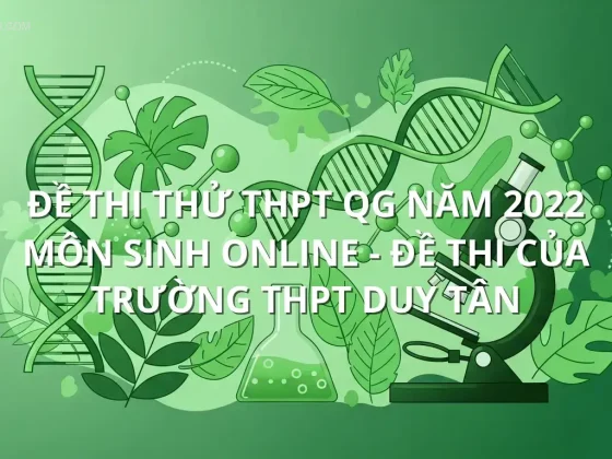 Đề thi thử THPT QG năm 2022 môn Sinh online - Đề thi của Trường THPT Duy Tân