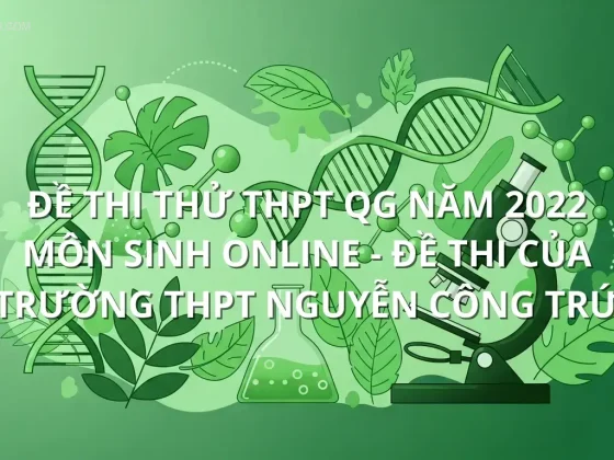 Đề thi thử THPT QG năm 2022 môn Sinh online - Đề thi của Trường THPT Nguyễn Công Trứ