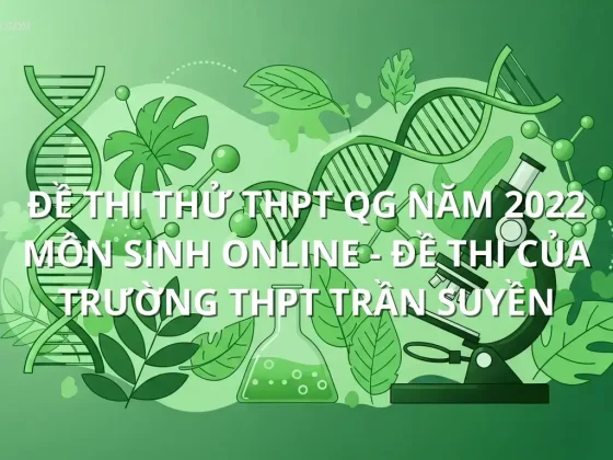 Đề thi thử THPT QG năm 2022 môn Sinh online - Đề thi của Trường THPT Trần Suyền