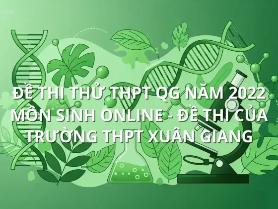Đề thi thử THPT QG năm 2022 môn Sinh online - Đề thi của Trường THPT Xuân Giang