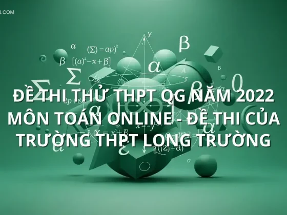 Đề thi thử THPT QG năm 2022 môn Toán online - Đề thi của Trường THPT Long Trường