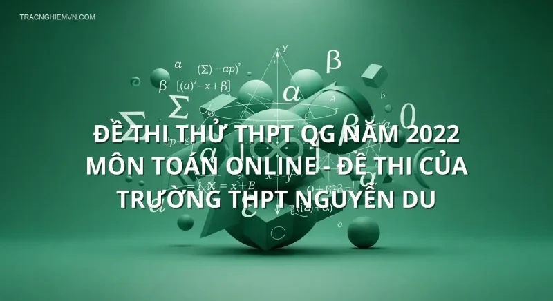 Đề thi thử THPT QG năm 2022 môn Toán online - Đề thi của Trường THPT Nguyễn Du
