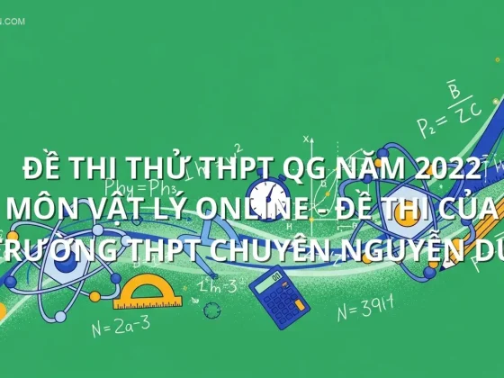 Đề thi thử THPT QG năm 2022 môn Vật Lý online - Đề thi của Trường THPT Chuyên Nguyễn Du