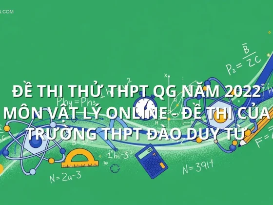 Đề thi thử THPT QG năm 2022 môn Vật Lý online - Đề thi của Trường THPT Đào Duy Từ