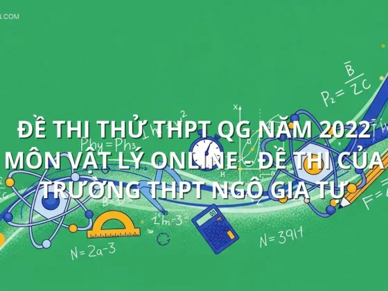 Đề thi thử THPT QG năm 2022 môn Vật Lý online - Đề thi của Trường THPT Ngô Gia Tự