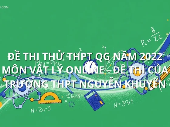 Đề thi thử THPT QG năm 2022 môn Vật Lý online - Đề thi của Trường THPT Nguyễn Khuyến