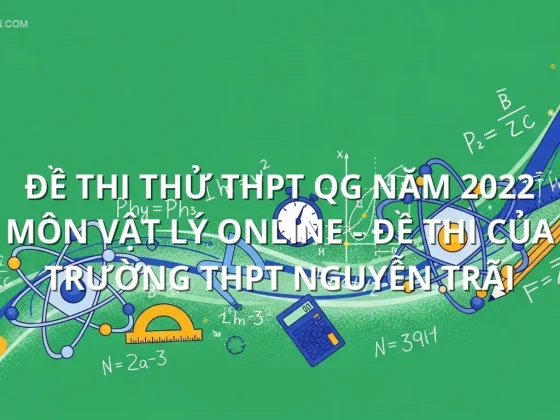 Đề thi thử THPT QG năm 2022 môn Vật Lý online - Đề thi của Trường THPT Nguyễn Trãi