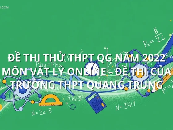 Đề thi thử THPT QG năm 2022 môn Vật Lý online - Đề thi của Trường THPT Quang Trung