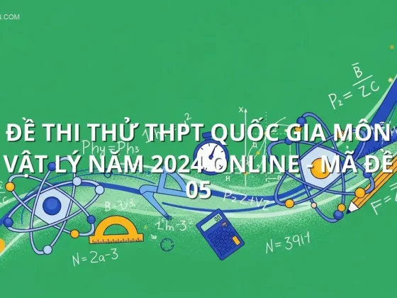 Đề thi thử THPT quốc gia môn Vật Lý năm 2024 online - Mã đề 05