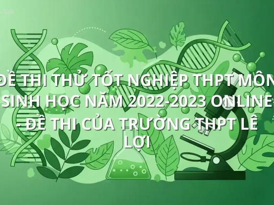 Đề thi thử tốt nghiệp THPT môn Sinh học năm 2022-2023 online - Đề thi của Trường THPT Lê Lợi