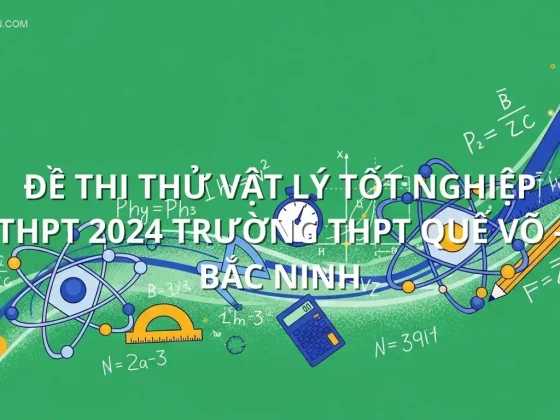 Đề Thi Thử Vật Lý Tốt Nghiệp THPT 2024 trường THPT Quế Võ - Bắc Ninh
