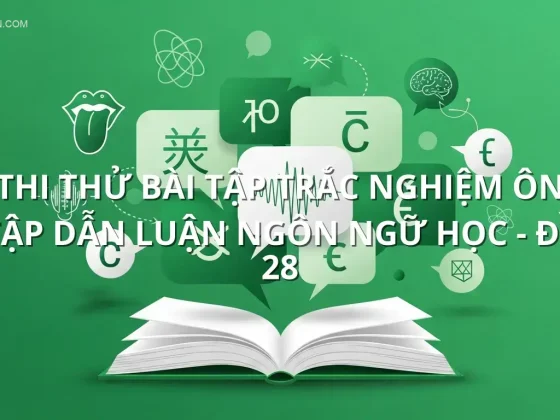 Thi thử bài tập trắc nghiệm ôn tập Dẫn luận ngôn ngữ học - Đề 28