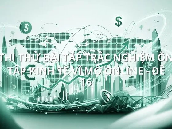 Thi thử bài tập trắc nghiệm ôn tập Kinh tế Vĩ Mô online - Đề 16