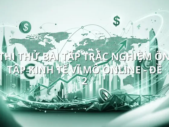 Thi thử bài tập trắc nghiệm ôn tập Kinh tế Vĩ Mô online - Đề 2