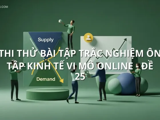 Thi thử bài tập trắc nghiệm ôn tập Kinh tế Vi Mô online - Đề 25