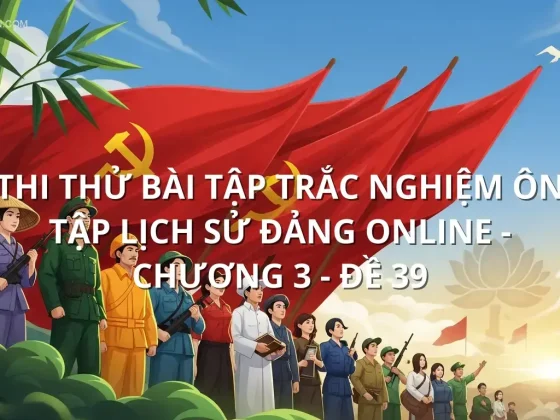 Thi thử bài tập trắc nghiệm ôn tập Lịch sử đảng online - Chương 3 - Đề 39