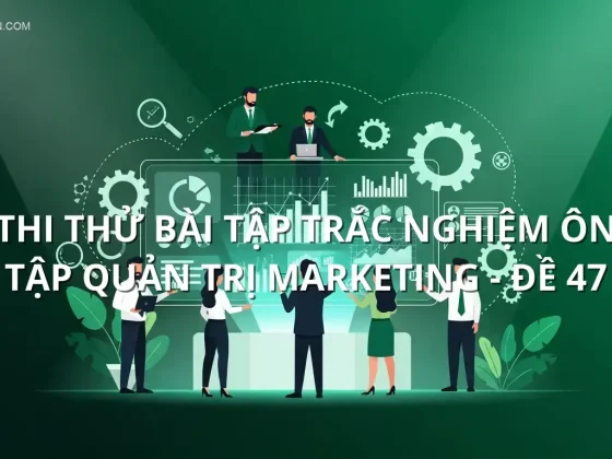 Thi thử bài tập trắc nghiệm ôn tập Quản trị Marketing - Đề 47