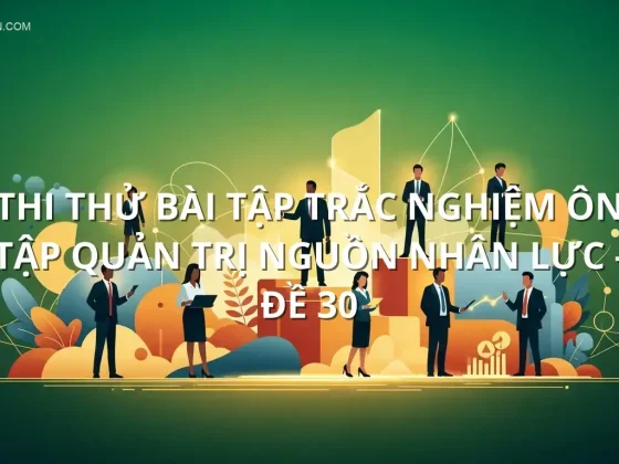 Thi thử bài tập trắc nghiệm ôn tập Quản trị Nguồn nhân lực - Đề 30