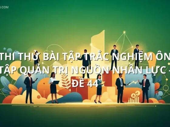 Thi thử bài tập trắc nghiệm ôn tập Quản trị Nguồn nhân lực - Đề 44