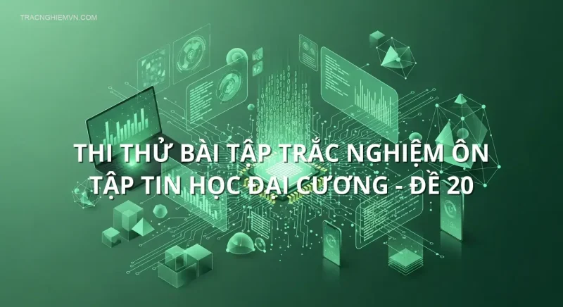 Thi thử bài tập trắc nghiệm ôn tập Tin học đại cương - Đề 20